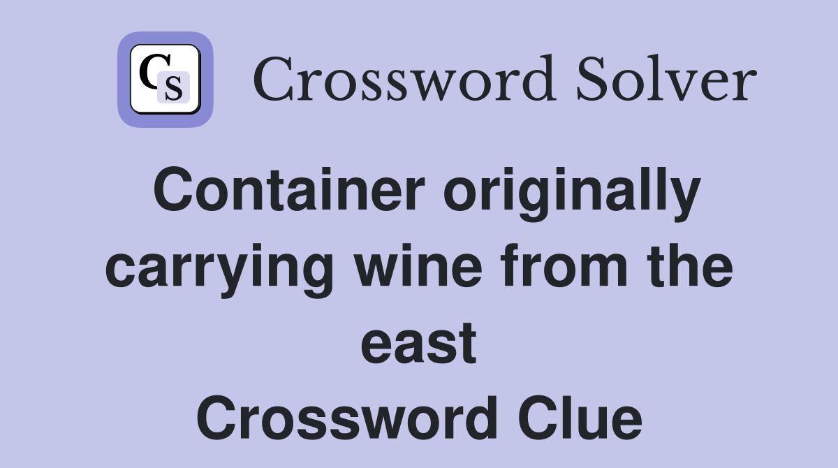 Container originally carrying wine from the east Crossword Clue